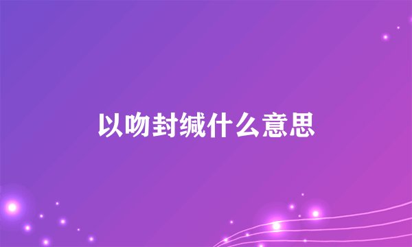 以吻封缄什么意思