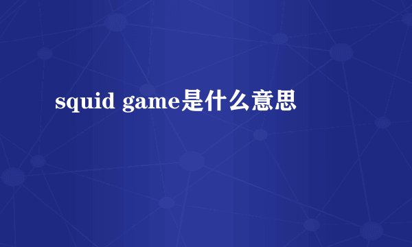 squid game是什么意思