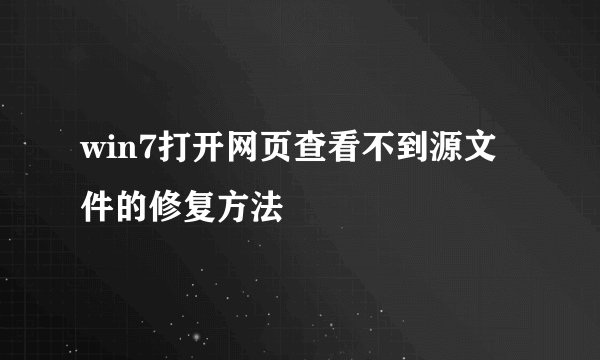 win7打开网页查看不到源文件的修复方法