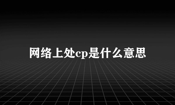 网络上处cp是什么意思