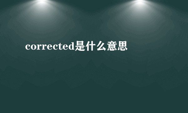 corrected是什么意思