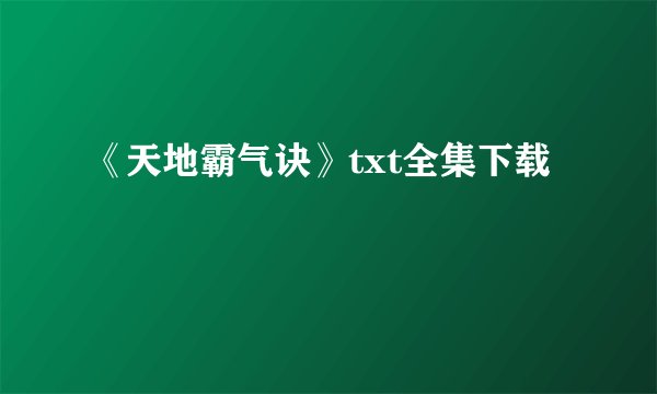 《天地霸气诀》txt全集下载
