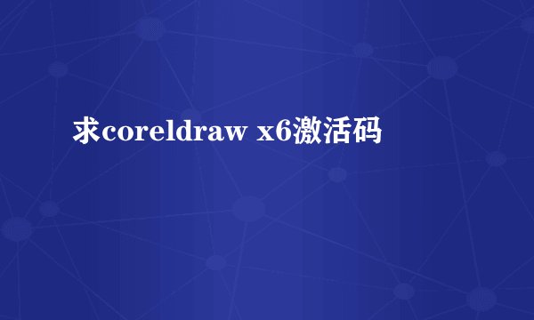 求coreldraw x6激活码