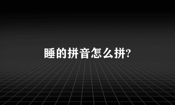 睡的拼音怎么拼?