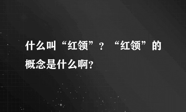 什么叫“红领”？“红领”的概念是什么啊？
