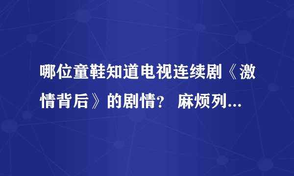 哪位童鞋知道电视连续剧《激情背后》的剧情？ 麻烦列一下~ 多谢啦~