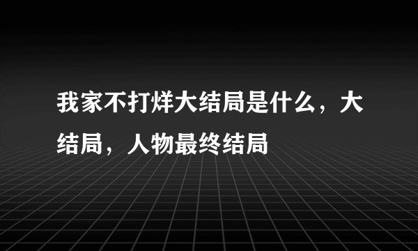 我家不打烊大结局是什么，大结局，人物最终结局