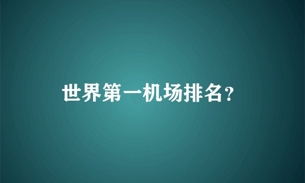 世界第一机场排名？