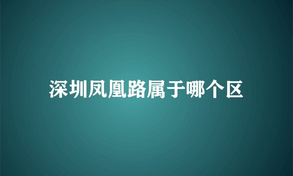 深圳凤凰路属于哪个区