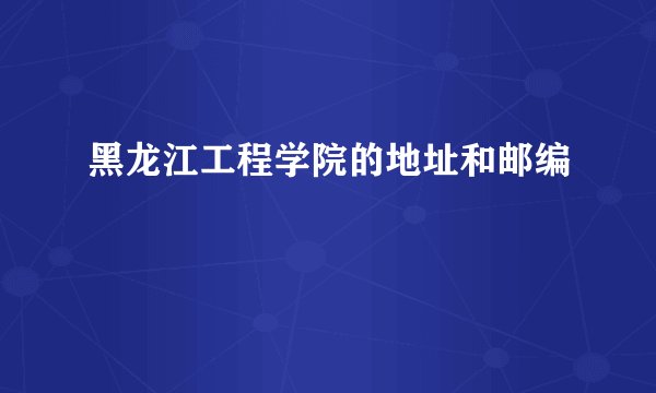 黑龙江工程学院的地址和邮编