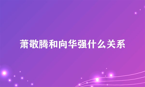 萧敬腾和向华强什么关系