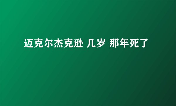 迈克尔杰克逊 几岁 那年死了