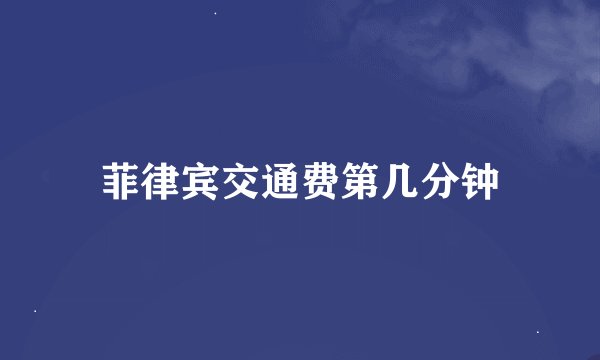 菲律宾交通费第几分钟