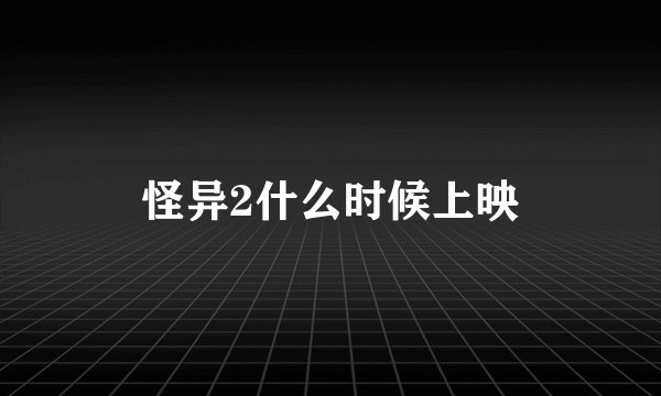 怪异2什么时候上映