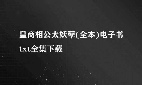 皇商相公太妖孽(全本)电子书txt全集下载