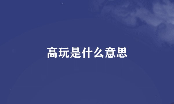 高玩是什么意思