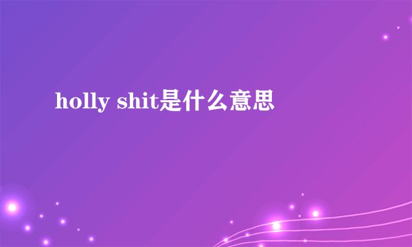 holly shit是什么意思