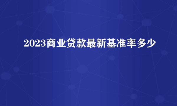 2023商业贷款最新基准率多少