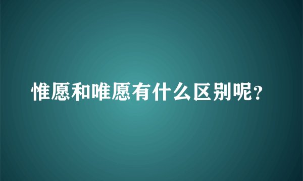 惟愿和唯愿有什么区别呢？