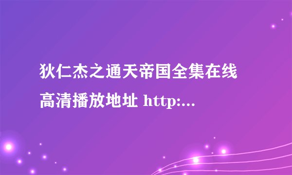 狄仁杰之通天帝国全集在线 高清播放地址 http://www.xpdvd.com/view/26080.html