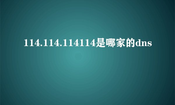 114.114.114114是哪家的dns