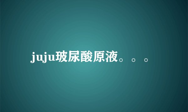 juju玻尿酸原液。。。