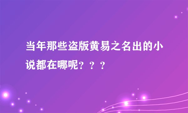 当年那些盗版黄易之名出的小说都在哪呢？？？