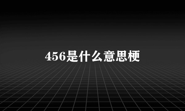456是什么意思梗