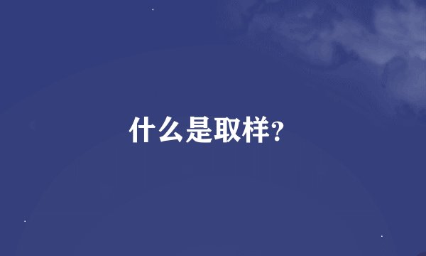 什么是取样？