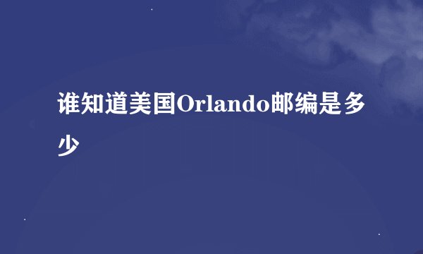谁知道美国Orlando邮编是多少
