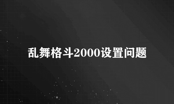 乱舞格斗2000设置问题