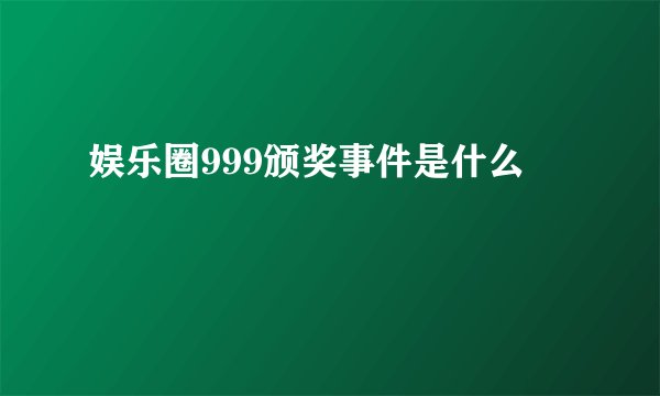 娱乐圈999颁奖事件是什么