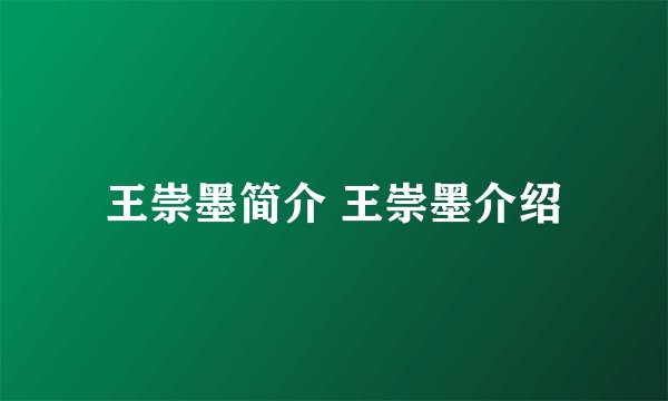 王崇墨简介 王崇墨介绍