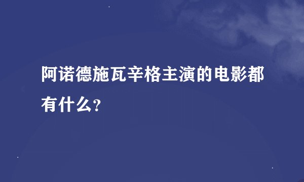 阿诺德施瓦辛格主演的电影都有什么？