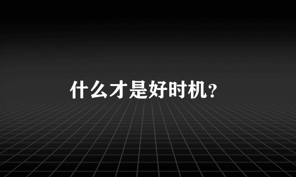 什么才是好时机？