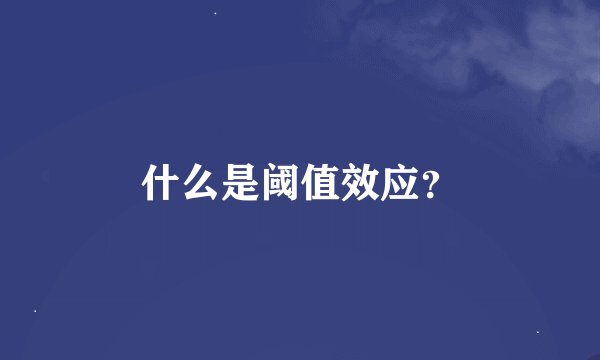 什么是阈值效应？