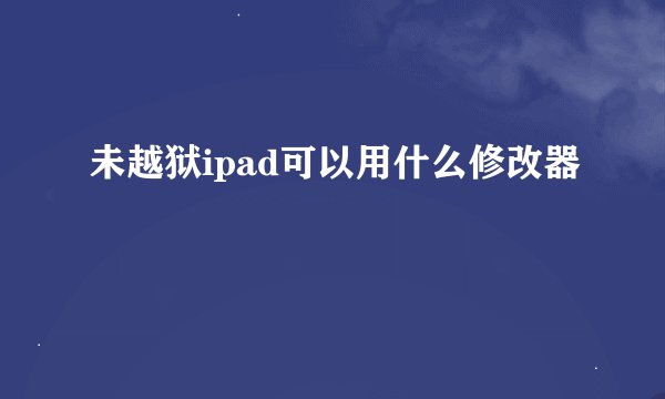 未越狱ipad可以用什么修改器