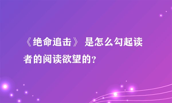 《绝命追击》 是怎么勾起读者的阅读欲望的？