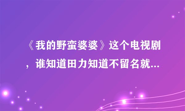 《我的野蛮婆婆》这个电视剧，谁知道田力知道不留名就是茂春的是哪集啊？