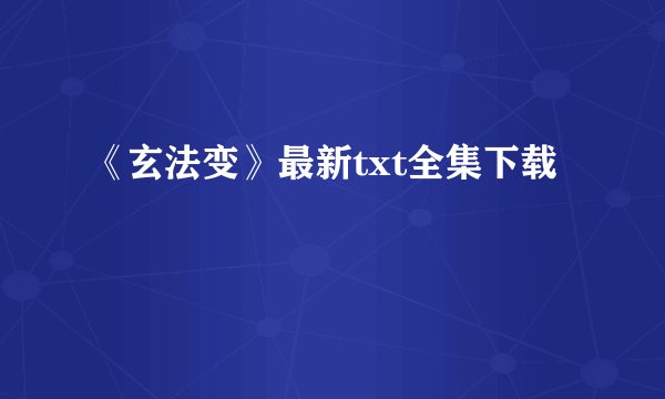 《玄法变》最新txt全集下载