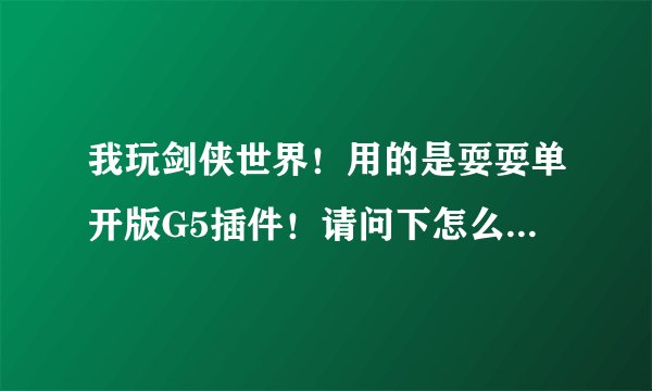 我玩剑侠世界！用的是耍耍单开版G5插件！请问下怎么设置每天只吃10个福袋？