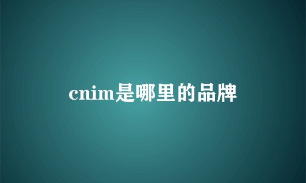 cnim是哪里的品牌