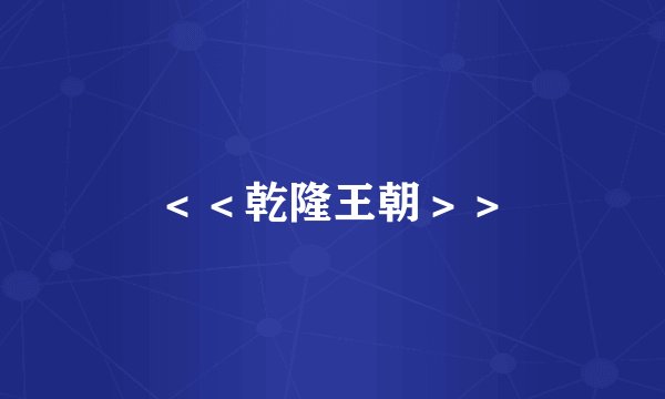 ＜＜乾隆王朝＞＞