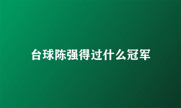 台球陈强得过什么冠军