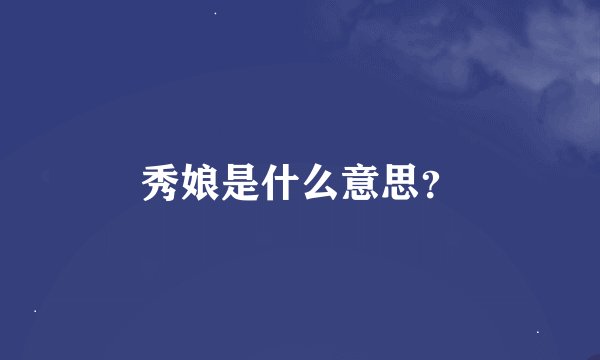 秀娘是什么意思？