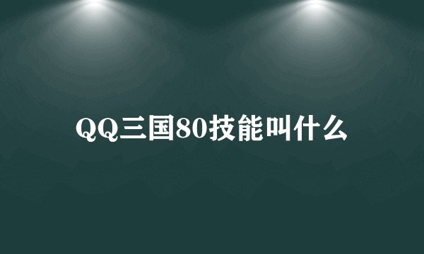 QQ三国80技能叫什么