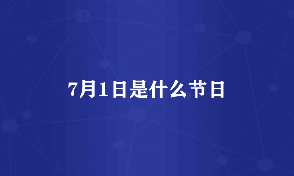 7月1日是什么节日