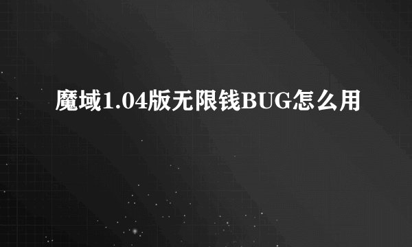 魔域1.04版无限钱BUG怎么用