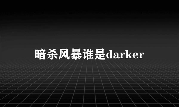暗杀风暴谁是darker