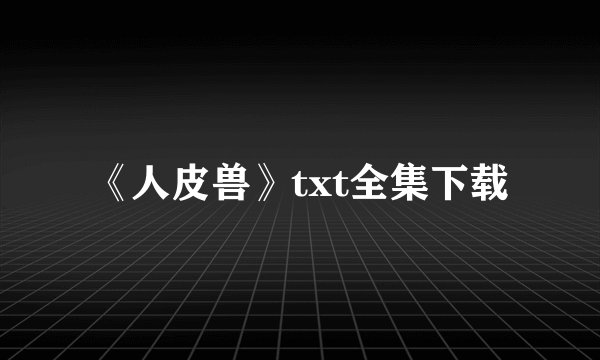 《人皮兽》txt全集下载